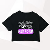 Born To Perform Cropped T-Shirt